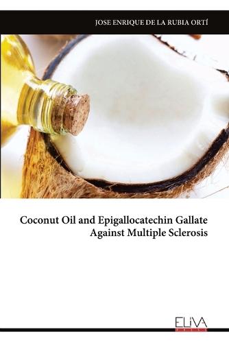 Coconut Oil and Epigallocatechin Gallate Against Multiple Sclerosis  by Jose Enrique de la Rubia Ortí at Abbey's Bookshop, 