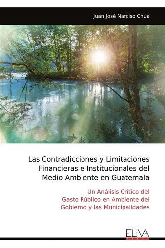 Las Contradicciones y Limitaciones Financieras e Institucionales del Medio Ambiente en Guatemala  by Juan José Narciso Chúa at Abbey's Bookshop, 