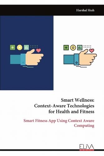 Smart Wellness: Context-Aware Technologies for Health and Fitness: Smart Fitness App Using Context Aware Computing  by Harshal Shah at Abbey's Bookshop, 