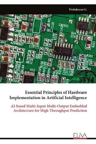 Essential Principles of Hardware Implementation in Artificial Intelligence: AI-based Multi-Input Multi-Output Embedded Architecture for High Throughput Prediction  by Prabakaran G at Abbey's Bookshop, 