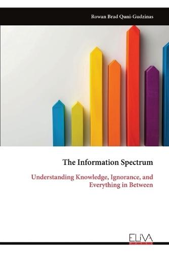 The Information Spectrum: Understanding Knowledge, Ignorance, and Everything in Between