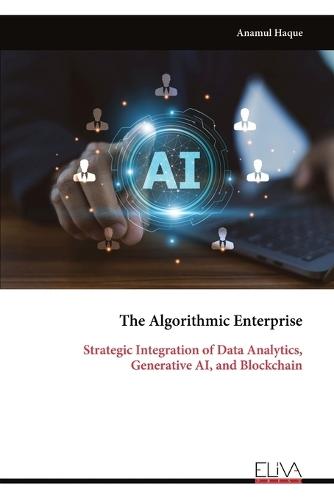 The Algorithmic Enterprise: Strategic Integration of Data Analytics, Generative AI, and Blockchain