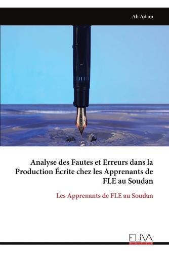 Analyse des Fautes et Erreurs dans la Production Écrite chez les Apprenants de FLE au Soudan: Les Apprenants de FLE au Soudan