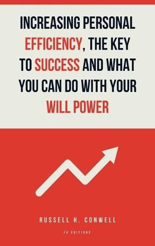 Increasing Personal Efficiency, The Key to Success and What you can do with your will power: Easy-to-Read Layout  by Russell H Conwell at Abbey's Bookshop, 