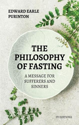 The Philosophy of Fasting: A Message for Sufferers and Sinners.  by Edward Earle Purinton at Abbey's Bookshop, 