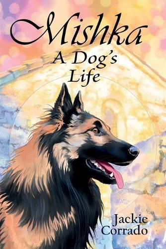 Mishka - A Dog's Life: The true story of a Belgian Shepherd Tervueren's coming of age  by Jackie Corrado at Abbey's Bookshop, 