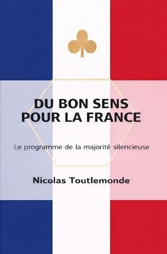 Du bon sens pour la France: Le programme de la majorité silencieuse