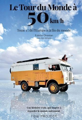 Le Tour du Monde à 50 km/h: Tome 1: De l'Europe à la Fin du Monde