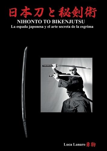 NIHONTO TO BIKENJUTSU La espada japonesa y el arte secreta de la esgrima  by Luca Lanaro at Abbey's Bookshop, 