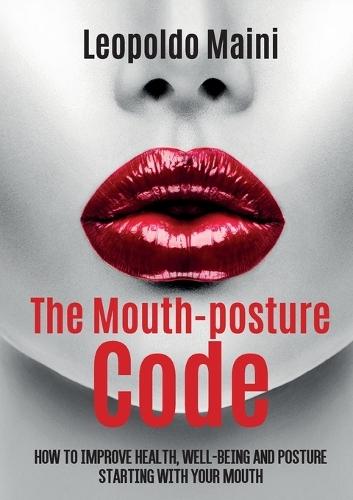 The mouth-posture code. How to improve health, well-being and posture starting with your mouth  by Leopoldo Maini at Abbey's Bookshop, 