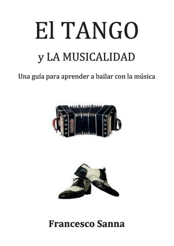 El Tango y la Musicalidad. Una guía para aprender a bailar con la música  by Francesco Sanna at Abbey's Bookshop, 
