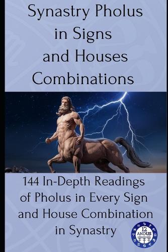 Synastry Pholus in Signs and Houses Combinations: 144 In-Depth Readings of Pholus in Every Sign and House Combination in Synastry  by 12andus Astrology at Abbey's Bookshop, 