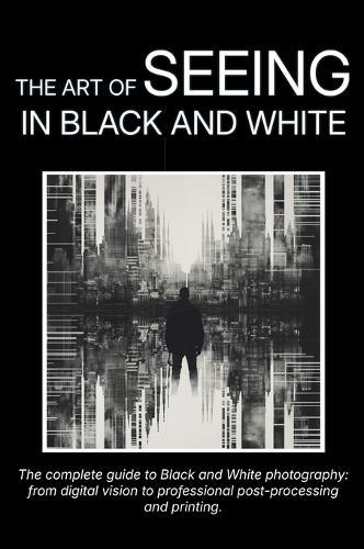The Art of Seeing in Black and White: The complete guide to Black and White photography: from digital vision to professional post-processing and printing.  by Carlo Olmi at Abbey's Bookshop, 