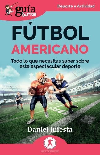 GuíaBurros: Fútbol americano: Todo lo que necesitas saber sobre este espectacular deporte  by Daniel Iniesta at Abbey's Bookshop, 
