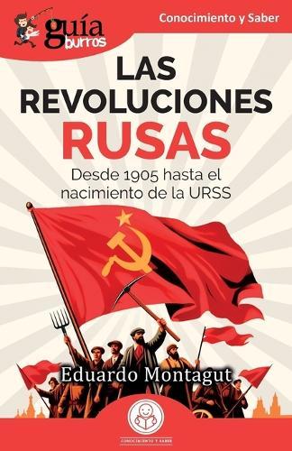 GuíaBurros: Las Revoluciones rusas: Desde 1905 hasta el nacimiento de la URSS  by Eduardo Montagut at Abbey's Bookshop, 