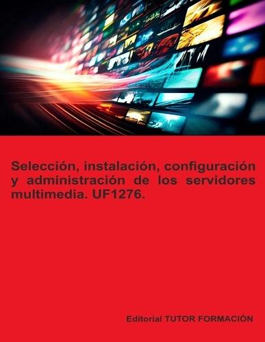 Selección, instalación, configuración y administración de los servidores multimedia. UF1276.  by Miguel Ángel Ladrón de Guevara at Abbey's Bookshop, 