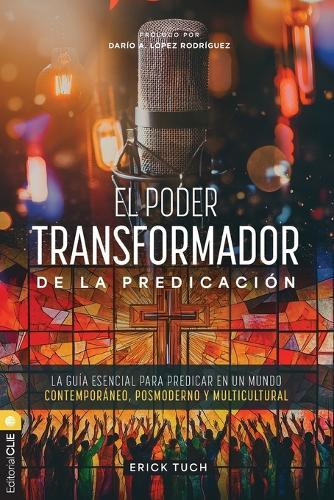 El Poder Transformador de la Predicación: La Guía Esencial Para Predicar En Un Mundo Contemporáneo, Posmoderno Y Multicultural  by Erick Fernando Tuch Tasej at Abbey's Bookshop, 