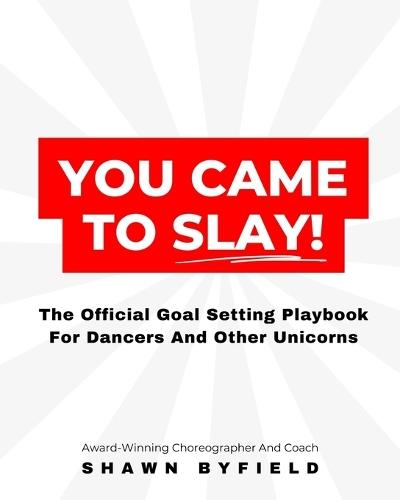 You Came To Slay Dancer Playbook: The Official Goal Setting Playbook For Dancers And Other Unicorns  by Shawn Byfield at Abbey's Bookshop, 