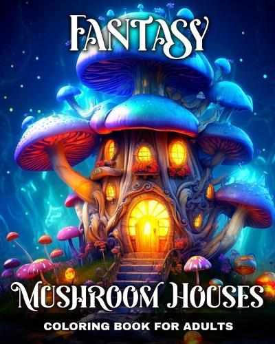 Fantasy Mushroom Houses Coloring Book for Adults: Coloring Pages for Adults with Magical Mushroom Houses  by Regina Peay at Abbey's Bookshop, 