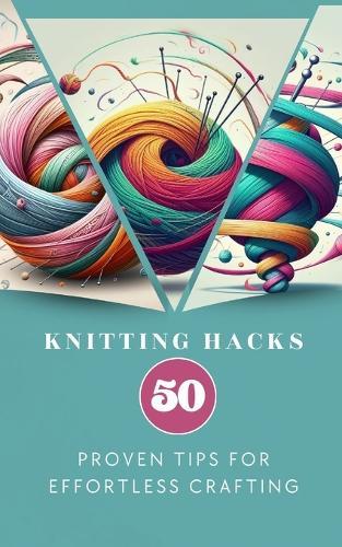 Knitting Hacks 50 Proven Tips For Effortless Crafting  by Yiqrat Anna at Abbey's Bookshop, 