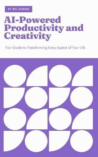 AI-Powered Productivity and Creativity: Your Guide to Transforming Every Aspect of Your Life  by Bo Zhang at Abbey's Bookshop, 
