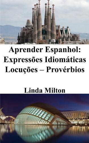Aprender Espanhol: Expressões Idiomáticas - Locuções - Provérbios  by Linda Milton at Abbey's Bookshop, 