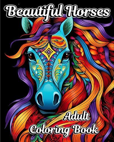 Beautiful Horses Adult Coloring Book: Amazing Illustrations to Color for Horse Lovers  by Luna B Helle at Abbey's Bookshop, 