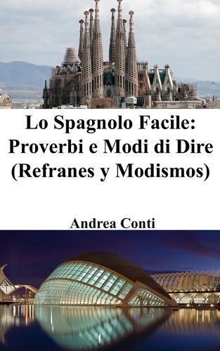 Lo Spagnolo Facile: Proverbi e Modi di Dire (Refranes y Modismos)  by Andrea Conti at Abbey's Bookshop, 
