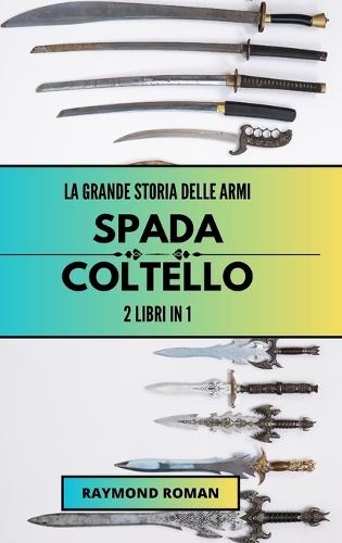 La grande storia delle armi: spada e coltello: 2 libri in 1  by Raymond Roman at Abbey's Bookshop, 