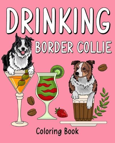 Drinking Border Collie Coloring Book: Animal Painting Pages with Recipes Coffee or Smoothie and Cocktail Drinks  by Paperland at Abbey's Bookshop, 