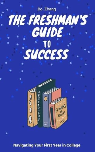 The Freshman's Guide to Success: Navigating Your First Year in College  by Bo Zhang at Abbey's Bookshop, 