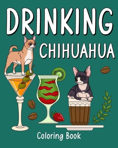 Drinking Chihuahua Coloring Book: Animal Painting Pages with Many Coffee or Smoothie and Cocktail Drinks Recipes  by Paperland at Abbey's Bookshop, 