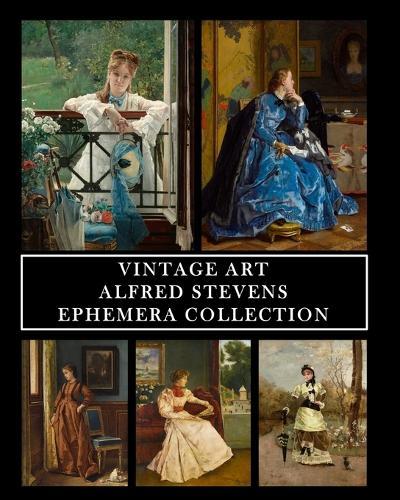 Vintage Art: Alfred Stevens: Ephemera Collection: 30 Images for Collage, Framing and Scrapbooks  by Vintage Revisited Press at Abbey's Bookshop, 