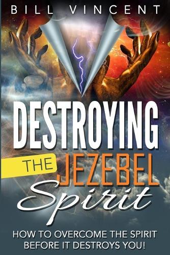 Destroying the Jezebel Spirit: How to Overcome the Spirit Before It Destroys You!  by Bill Vincent at Abbey's Bookshop, 