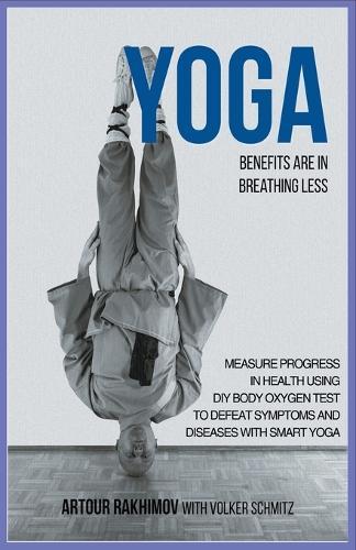 Yoga Benefits Are in Breathing Less: Measure Progress in Health Using DIY Body Oxygen Test To Defeat Symptoms and Diseases with Smart Yoga  by Artour Rakhimov at Abbey's Bookshop, 