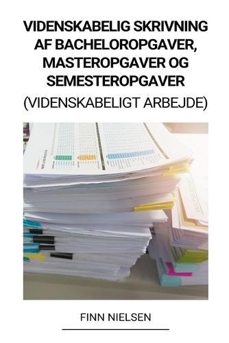 Videnskabelig Skrivning af Bacheloropgaver, Masteropgaver og Semesteropgaver (Videnskabeligt Arbejde)  by Finn Nielsen at Abbey's Bookshop, 