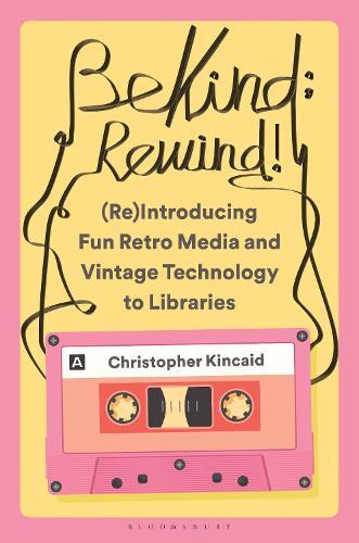 Be Kind; Rewind! (Re)Introducing Fun Retro Media and Vintage Technology to Libraries  by Christopher Kincaid (Ohio, USA) at Abbey's Bookshop, 