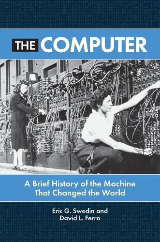 The Computer: A Brief History of the Machine That Changed the World  by Eric G. Swedin (Weber State University, USA) at Abbey's Bookshop, 