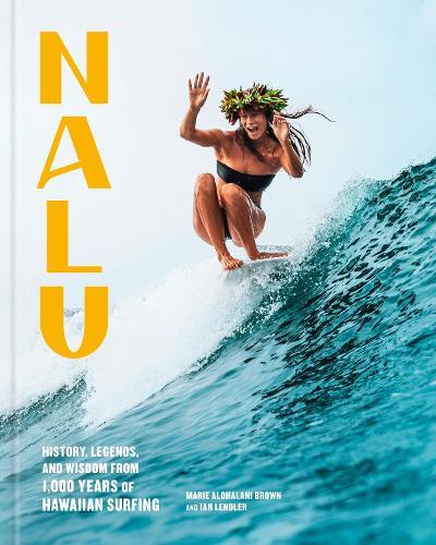 Nalu: History, Legends, and Wisdom from 1,000 Years of Hawaiian Surfing  by Marie Alohalani Brown at Abbey's Bookshop, 