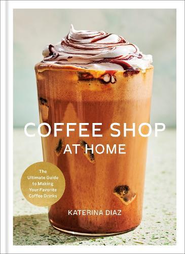 Coffee Shop at Home: The Ultimate Guide to Making Your Favorite Coffee Drinks  by Katerina Diaz at Abbey's Bookshop, 