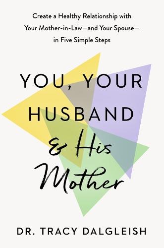 You, Your Husband, and His Mother: Create a Healthy Relationship with Your Mother-in-Law--and Your Spouse--in Five Simple Steps  by Dr. Tracy Dalgleish at Abbey's Bookshop, 