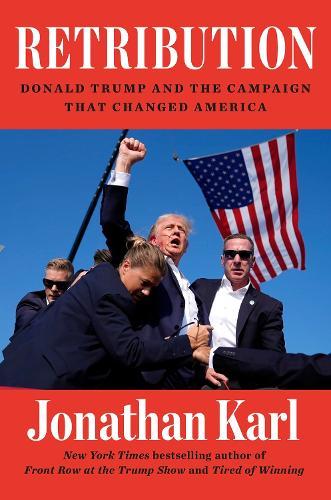 Retribution: Donald Trump and the Campaign that Changed America  by Jonathan Karl at Abbey's Bookshop, 