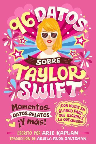 96 datos sobre Taylor Swift (96 Facts About Taylor Swift Spanish Edition): Momentos, datos, relatos ¡y más! ¡Con hojas en blanco para escribir lo que quieras!  by Arie Kaplan at Abbey's Bookshop, 