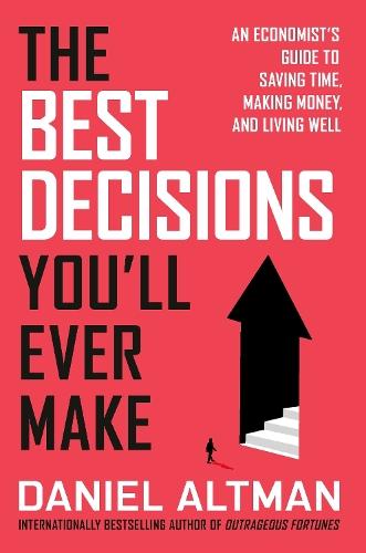 The Best Decisions You'll Ever Make: An Economist's Guide to Saving Time, Making Money, and Living Well  by Daniel Altman at Abbey's Bookshop, 