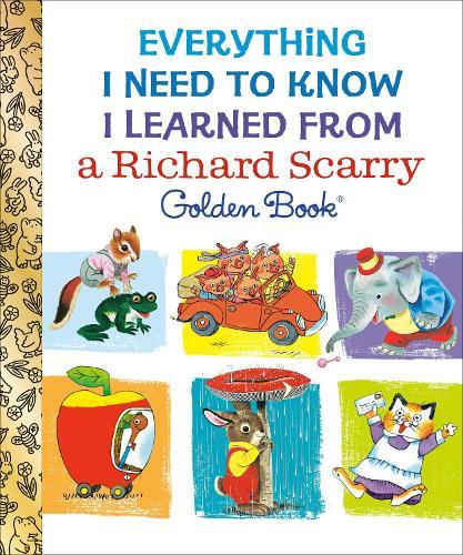 Everything I Need to Know I Learned From a Richard Scarry Golden Book  by Richard Scarry at Abbey's Bookshop, 