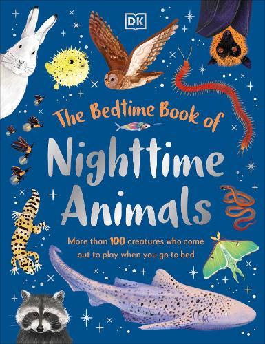 The Bedtime Book of Nighttime Animals: More Than 100 Creatures Who Come Out to Play When You Go to Bed  by DK at Abbey's Bookshop, 