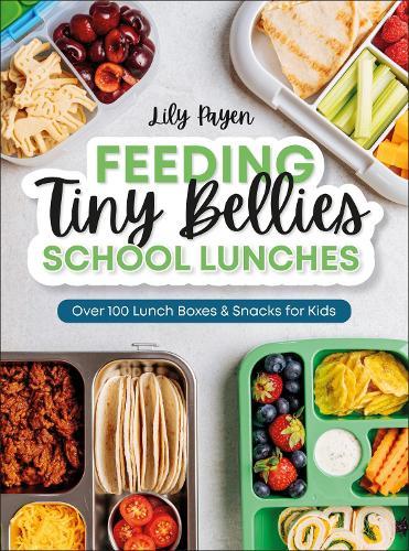 Feeding Tiny Bellies: School Lunches: Over 100 Lunch Boxes and Snacks for Kids  by Lily Payen at Abbey's Bookshop, 