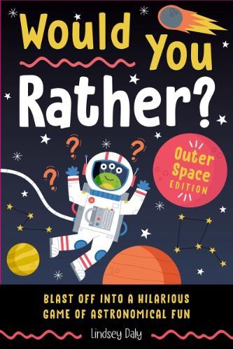 Would You Rather? Outer Space Edition: Blast Off into a Hilarious Game of Astronomical Fun  by Lindsey Daly at Abbey's Bookshop, 