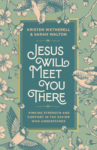 Jesus Will Meet You There: Finding Strength and Comfort in the Savior Who Understands  by Kristen Wetherell at Abbey's Bookshop, 