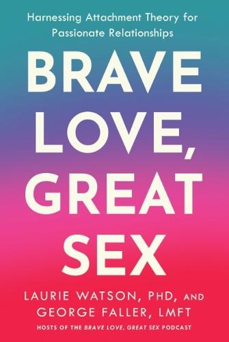 Brave Love, Great Sex: Harnessing Attachment Theory for Passionate Relationships  by Dr. Laurie Watson at Abbey's Bookshop, 
